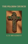 The Pilgrim Church di Broadbent E. H. Broadbent edito da Benediction Books