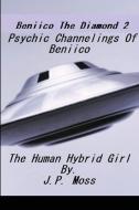Beniico The Diamond 2 Psychic Channelings Of Beniico The Alien Human Hybrid Girl. di J. P. Moss edito da Lulu.com