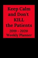 Keep Calm and Don't Kill the Patients: 2019-2020 Calendar & Weekly Planner, Scheduler Organizer Appointment Notebook for di Everyday Planner edito da INDEPENDENTLY PUBLISHED