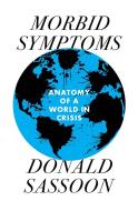 Morbid Symptoms: An Anatomy of a World in Crisis di Donald Sassoon edito da VERSO