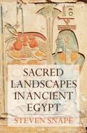 Sacred Landscapes in Ancient Egypt di Steven Snape edito da Bloomsbury Publishing PLC