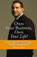Own Your Business, Own Your Life! di Phillip K. Wilkins edito da Acanthus Publishing