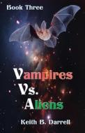 Vampires Vs. Aliens: Book Three di KEITH B. DARRELL edito da Lightning Source Uk Ltd