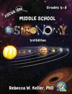 Focus On Middle School Astronomy Student Textbook 3rd Edition di Rebecca W. Keller edito da Gravitas Publications, Inc.