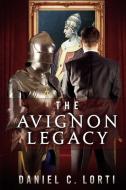 The Avignon Legacy di Daniel C Lorti edito da W & B Publishers