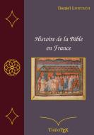 Histoire de la Bible en France di Daniel Lortsch edito da Books on Demand