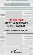 Une didactique des actes de discours et des séquences di Victor Allouche edito da Editions L'Harmattan