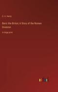 Beric the Briton; A Story of the Roman Invasion di G. A. Henty edito da Outlook Verlag