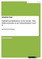 Fußball und Badminton in der Schule - Eine Differenzstudie in der Sekundarstufe I und II di Johannes Vees edito da GRIN Publishing