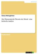 Die Ökonomische Theorie der Moral - eine kritische Analyse di Simon Weingärtner edito da GRIN Publishing