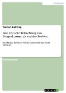 Eine Kritische Betrachtung Von Drogenkonsum Als Soziales Problem di Torsten Bollweg edito da Grin Publishing