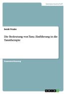 Die Bedeutung Von Tanz. Einf Hrung In Die Tanztherapie di Sarah Proske edito da Grin Publishing