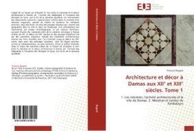 Architecture et décor à Damas aux XII° et XIII° siècles. Tome 1 di François Bogard edito da Editions universitaires europeennes EUE