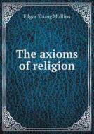 The Axioms Of Religion di Edgar Young Mullins edito da Book On Demand Ltd.