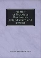 Memoir Of Thaddeus Kosciuszko Poland's Hero And Patriot di Anthony Walton White Evans edito da Book On Demand Ltd.