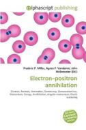 Electron-positron Annihilation di #Miller,  Frederic P. Vandome,  Agnes F. Mcbrewster,  John edito da Vdm Publishing House