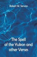 The Spell of the Yukon And Other Verses di Robert W. Service edito da Alpha Editions