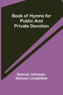 BOOK OF HYMNS FOR PUBLIC AND PRIVATE DEV di SAMUEL JOHNSON edito da LIGHTNING SOURCE UK LTD