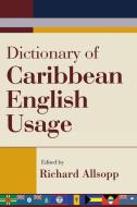 Dictionary of Caribbean English Usage di Richard Allsopp edito da University of the West Indies Press