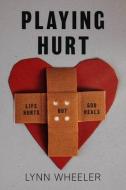 Playing Hurt...: Life Hurts But God Heals di Lynn Wheeler edito da BOOKBABY