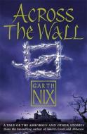 Across The Wall di Garth Nix edito da HarperCollins Publishers