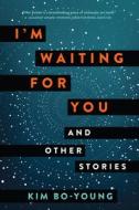 I'm Waiting for You: And Other Stories di Bo-Young Kim edito da HARPER VOYAGER