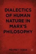 Dialectics of Human Nature in Marx's Philosophy di M. Tabak edito da SPRINGER NATURE