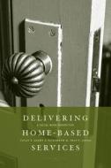 Delivering Home-Based Services edito da Columbia University Press