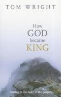 How God Became King di Tom Wright edito da SPCK Publishing