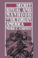 Secret Ritual & Manhood in Victorian America (Paper) di Mark C. Carnes edito da Yale University Press