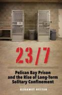 23/7 - Pelican Bay Prison and the Rise of Long-Term Solitary Confinement di Keramet Reiter edito da Yale University Press