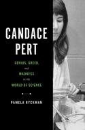 Candace Pert: Genius, Greed, and Madness in the World of Science di Pamela Ryckman edito da HACHETTE BOOKS
