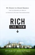 Rich Like Them: My Door-To-Door Search for the Secrets of Wealth in America's Richest Neighborhoods di Ryan D'Agostino edito da LITTLE BROWN & CO