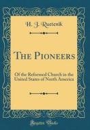 The Pioneers: Of the Reformed Church in the United States of North America (Classic Reprint) di H. J. Ruetenik edito da Forgotten Books