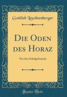 Die Oden Des Horaz: Für Den Schulgebrauch (Classic Reprint) di Gottlieb Leuchtenberger edito da Forgotten Books