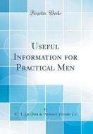 Useful Information for Practical Men (Classic Reprint) di E. I. Du Pont De Nemours Powder Co edito da Forgotten Books