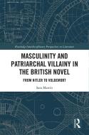 Masculinity And Patriarchal Villainy In The British Novel di Sara Martin Alegre edito da Taylor & Francis Ltd