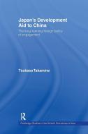 Japan's Development Aid to China di Tsukasa (University of Auckland Takamine edito da Taylor & Francis Ltd