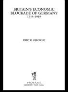 Britain's Economic Blockade of Germany, 1914-1919 di Eric W. Osborne edito da Routledge