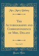 The Autobiography and Correspondence of Mrs. Delany, Vol. 2 of 2 (Classic Reprint) di Mrs Mary Delany edito da Forgotten Books