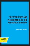The Structure And Performance Of The Aerospace Industry di Herman O. Stekler edito da University Of California Press