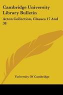 Cambridge University Library Bulletin: Acton Collection, Classes 17 and 38: Spain and Portugal (1908) di University of Cambridge edito da Kessinger Publishing