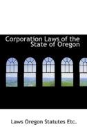 Corporation Laws Of The State Of Oregon di Oregon Laws & Statutes edito da Bibliolife