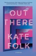 Out There: Stories di Kate Folk edito da RANDOM HOUSE