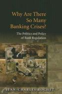 Why Are There So Many Banking Crises? - The Politics and Policy of Bank Regulation di Jean-Charles Rochet edito da Princeton University Press