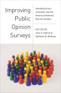 Improving Public Opinion Surveys - Interdisciplinary Innovation and the American National Election Studies di John H. Aldrich edito da Princeton University Press