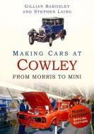 Making Cars at Cowley di Gillian Bardsley edito da The History Press