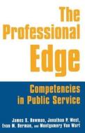 The Professional Edge: Competencies In Public Service di James S. Bowman, Jonathan P. West, Margo Berman, Evan M. Berman, Montgomery van Wart edito da Taylor & Francis Ltd