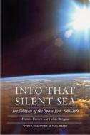 Into That Silent Sea: Trailblazers of the Space Era, 1961-1965 di Francis French, Colin Burgess edito da UNIV OF NEBRASKA PR