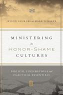 Ministering in Honor-Shame Cultures: Biblical Foundations and Practical Essentials di Jayson Georges, Mark D. Baker edito da IVP ACADEMIC